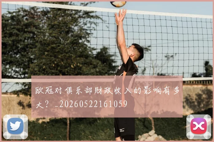 欧冠对俱乐部财政收入的影响有多大？_20260522161059